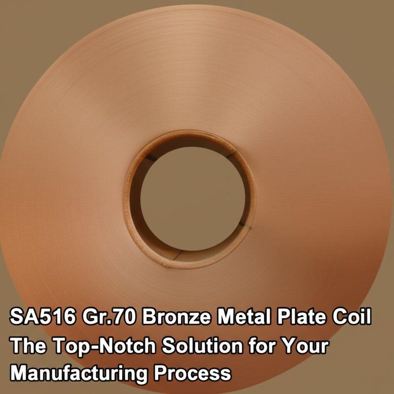 SA516 Gr.70 Bronze Metal Plate Coil The Top-Notch Solution for Your Manufacturing Process